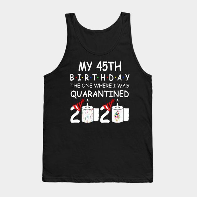 My 45th Birthday The One Where I Was Quarantined 2020 Tank Top by Rinte